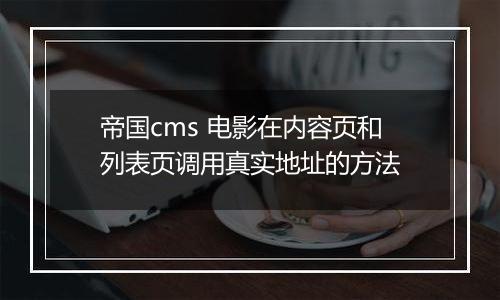 帝国cms 电影在内容页和列表页调用真实地址的方法