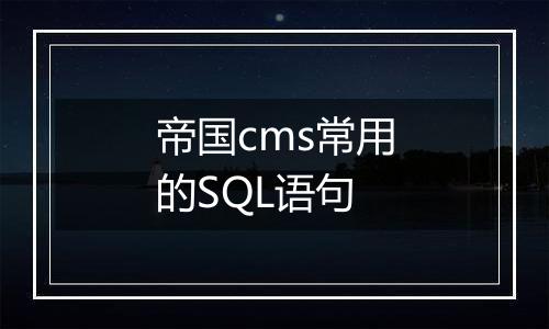 帝国cms常用的SQL语句