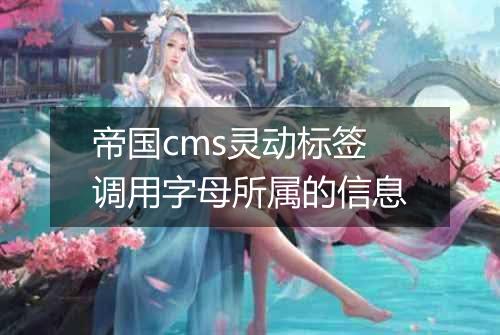 帝国cms灵动标签调用字母所属的信息