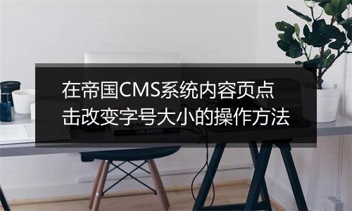 在帝国CMS系统内容页点击改变字号大小的操作方法