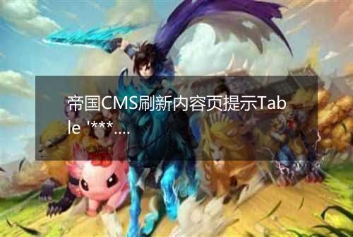 帝国CMS刷新内容页提示Table '***.表前缀_ecms_news_data_' doesn't exist错误的解决方法