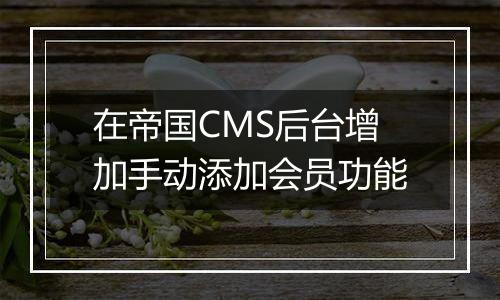 在帝国CMS后台增加手动添加会员功能