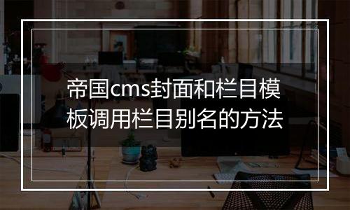 帝国cms封面和栏目模板调用栏目别名的方法