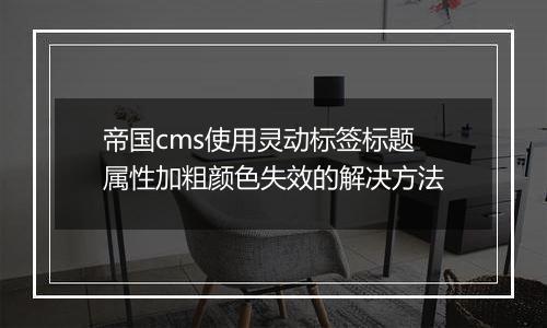帝国cms使用灵动标签标题属性加粗颜色失效的解决方法