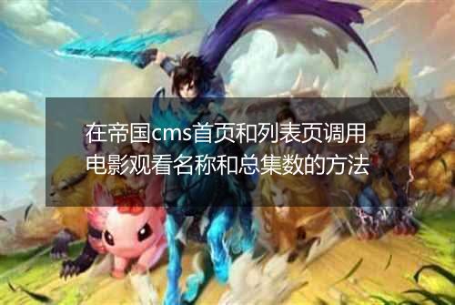 在帝国cms首页和列表页调用电影观看名称和总集数的方法