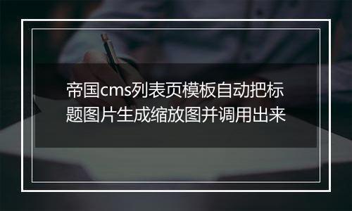 帝国cms列表页模板自动把标题图片生成缩放图并调用出来