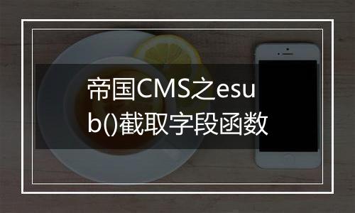 帝国CMS之esub()截取字段函数