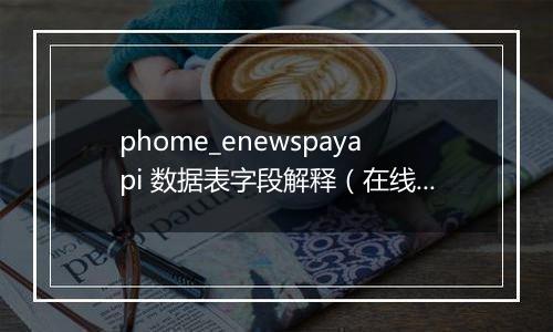 phome_enewspayapi 数据表字段解释(在线支付接口表)