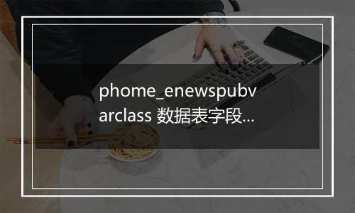 phome_enewspubvarclass 数据表字段解释(扩展变量分类表)
