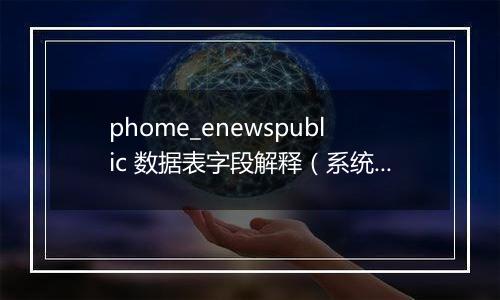 phome_enewspublic 数据表字段解释(系统参数配置表)