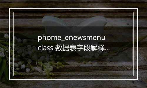 phome_enewsmenuclass 数据表字段解释(扩展菜单分类表)
