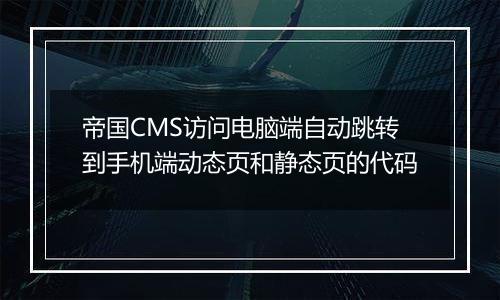 帝国CMS访问电脑端自动跳转到手机端动态页和静态页的代码