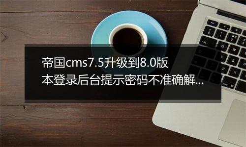 帝国cms7.5升级到8.0版本登录后台提示密码不准确解决方法