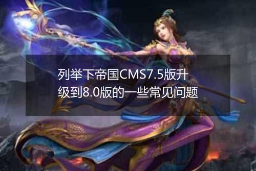 列举下帝国CMS7.5版升级到8.0版的一些常见问题