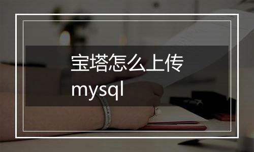 宝塔怎么上传mysql