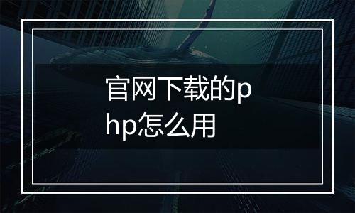 官网下载的php怎么用
