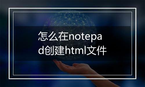 怎么在notepad创建html文件