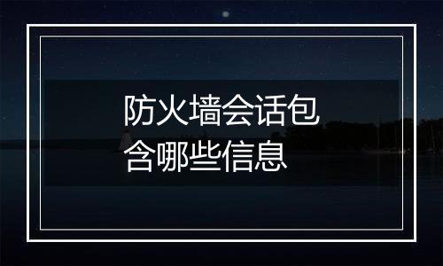 防火墙会话包含哪些信息