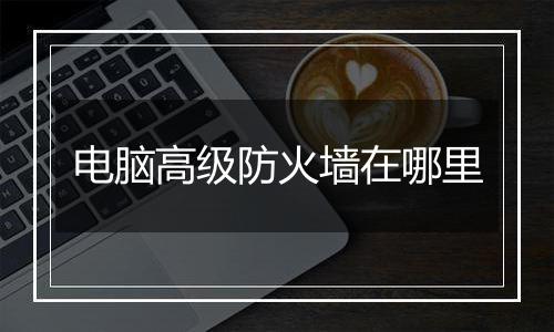电脑高级防火墙在哪里