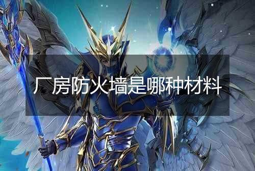 厂房防火墙是哪种材料