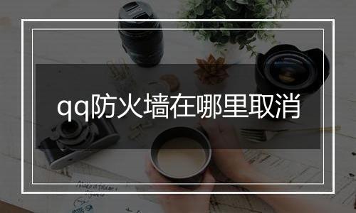 qq防火墙在哪里取消