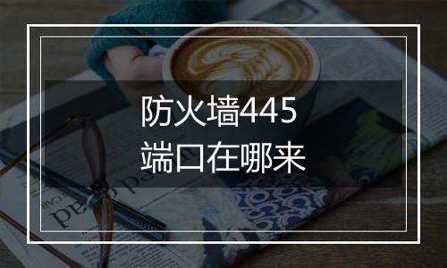 防火墙445端口在哪来
