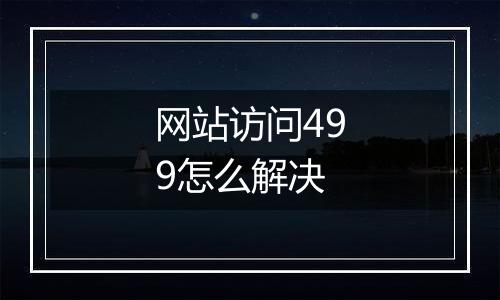 网站访问499怎么解决
