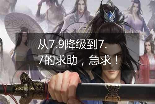 从7.9降级到7.7的求助，急求！