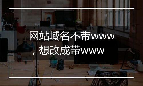 网站域名不带www，想改成带www
