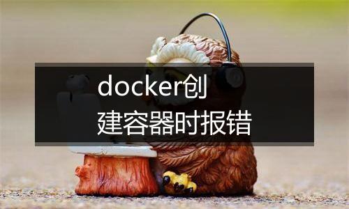 docker创建容器时报错