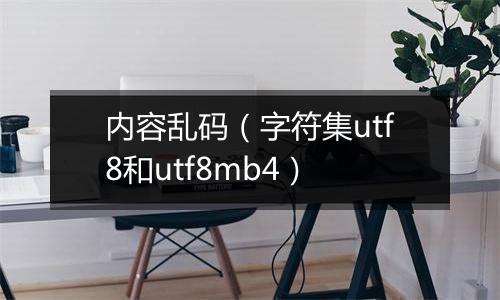 内容乱码（字符集utf8和utf8mb4）