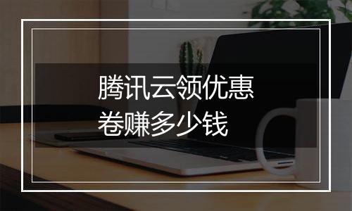 腾讯云领优惠卷赚多少钱
