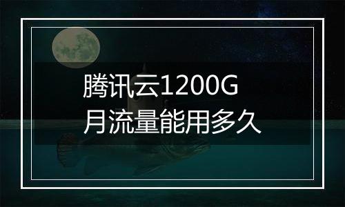 腾讯云1200G月流量能用多久