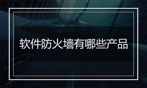 软件防火墙有哪些产品