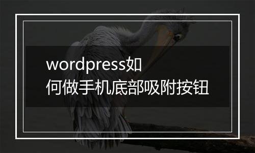 wordpress如何做手机底部吸附按钮