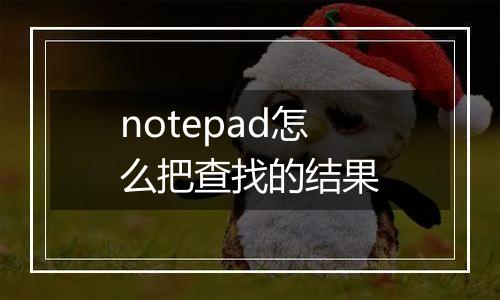 notepad怎么把查找的结果