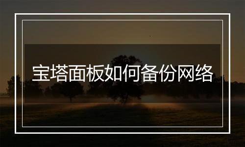 宝塔面板如何备份网络