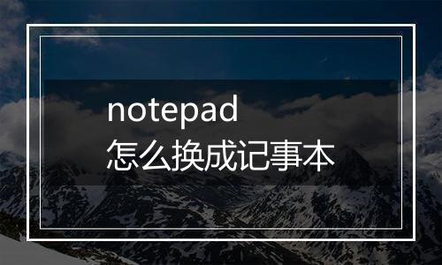 notepad怎么换成记事本