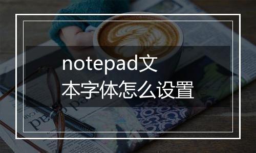 notepad文本字体怎么设置