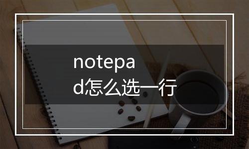 notepad怎么选一行