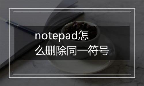 notepad怎么删除同一符号