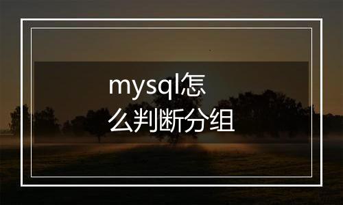 mysql怎么判断分组
