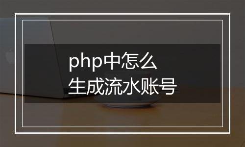 php中怎么生成流水账号
