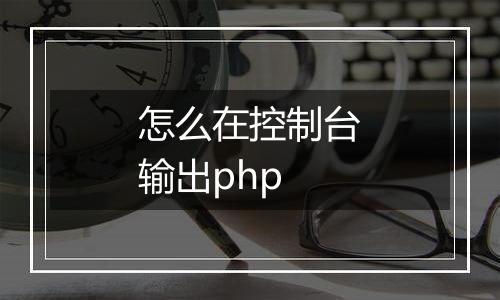 怎么在控制台输出php