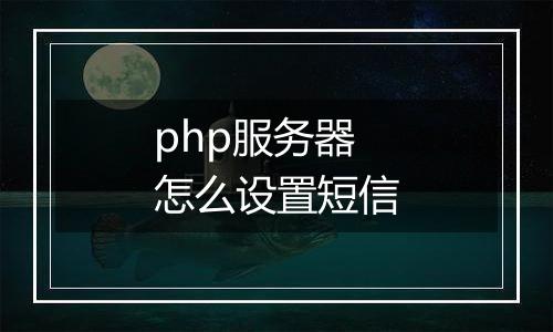 php服务器怎么设置短信