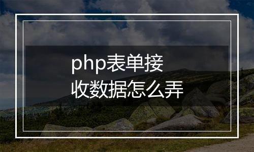 php表单接收数据怎么弄