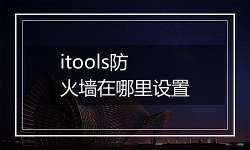 itools防火墙在哪里设置
