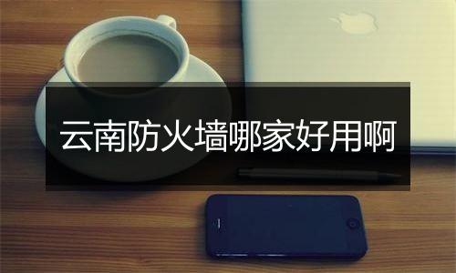 云南防火墙哪家好用啊