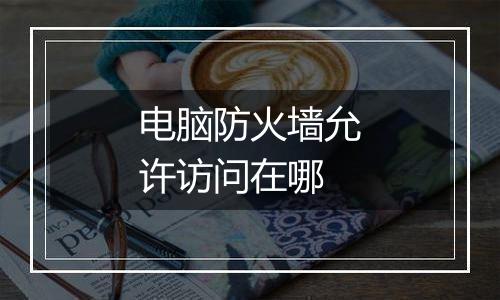 电脑防火墙允许访问在哪