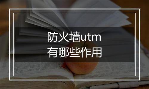 防火墙utm有哪些作用
